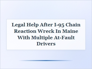 Legal Help After I-95 Chain Reaction Wreck in Maine