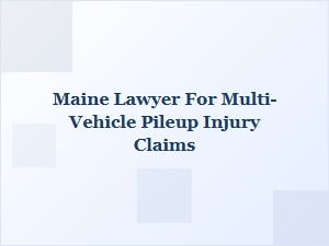 Maine Lawyer for Chain Reaction Crash Injury Claims