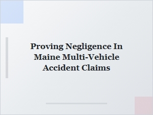 Proving Negligence in Maine Multi-Vehicle Accident Claims