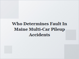 Who Determines Fault in Maine Multi-Car Pileup Accidents