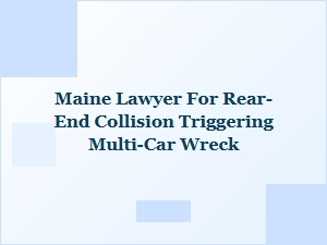 Maine Lawyer for Rear-End Collision Causing Multi-Car Wreck