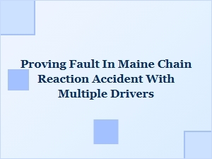 Proving Fault in Maine Chain Reaction Crash with Multiple Drivers
