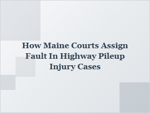 How Maine Courts Determine Fault in Highway Pileup Cases