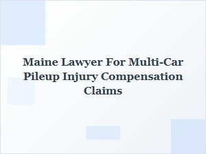 Maine Lawyer for Multi-Car Pileup Injury Compensation Claims