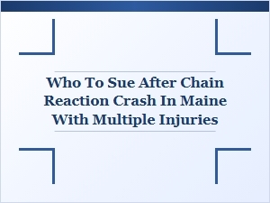 Who to Sue After a Multi-Vehicle Crash in Maine with Injuries