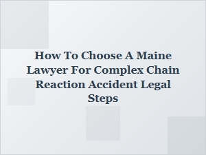 How to Pick a Maine Lawyer for Complex Crash Cases