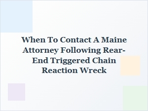 When to Contact a Maine Attorney After a Chain Reaction Crash